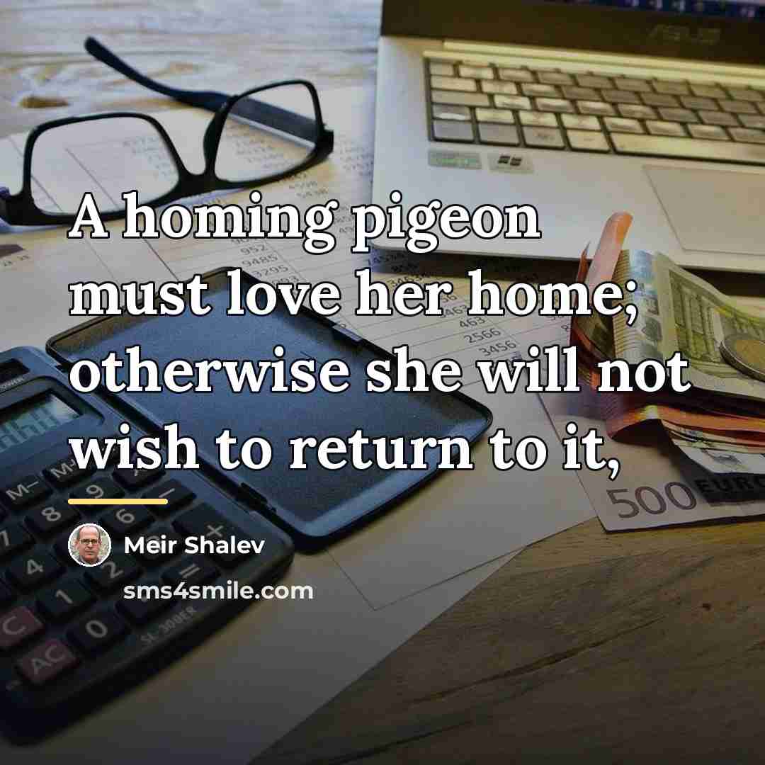 “A homing pigeon must love her home; otherwise she will…” quote by Meir Shalev