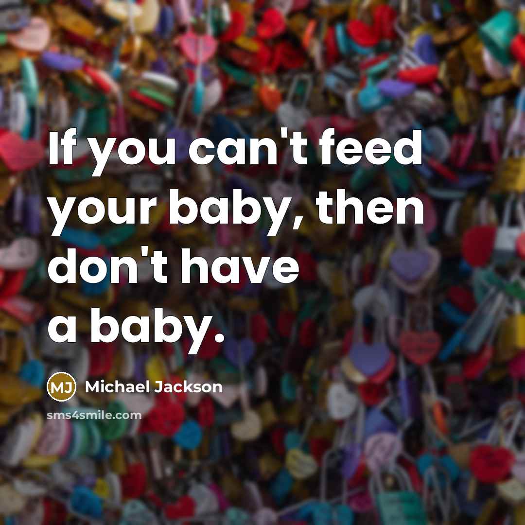 “If you can't feed your baby, then don't have a…” quote by Michael Jackson