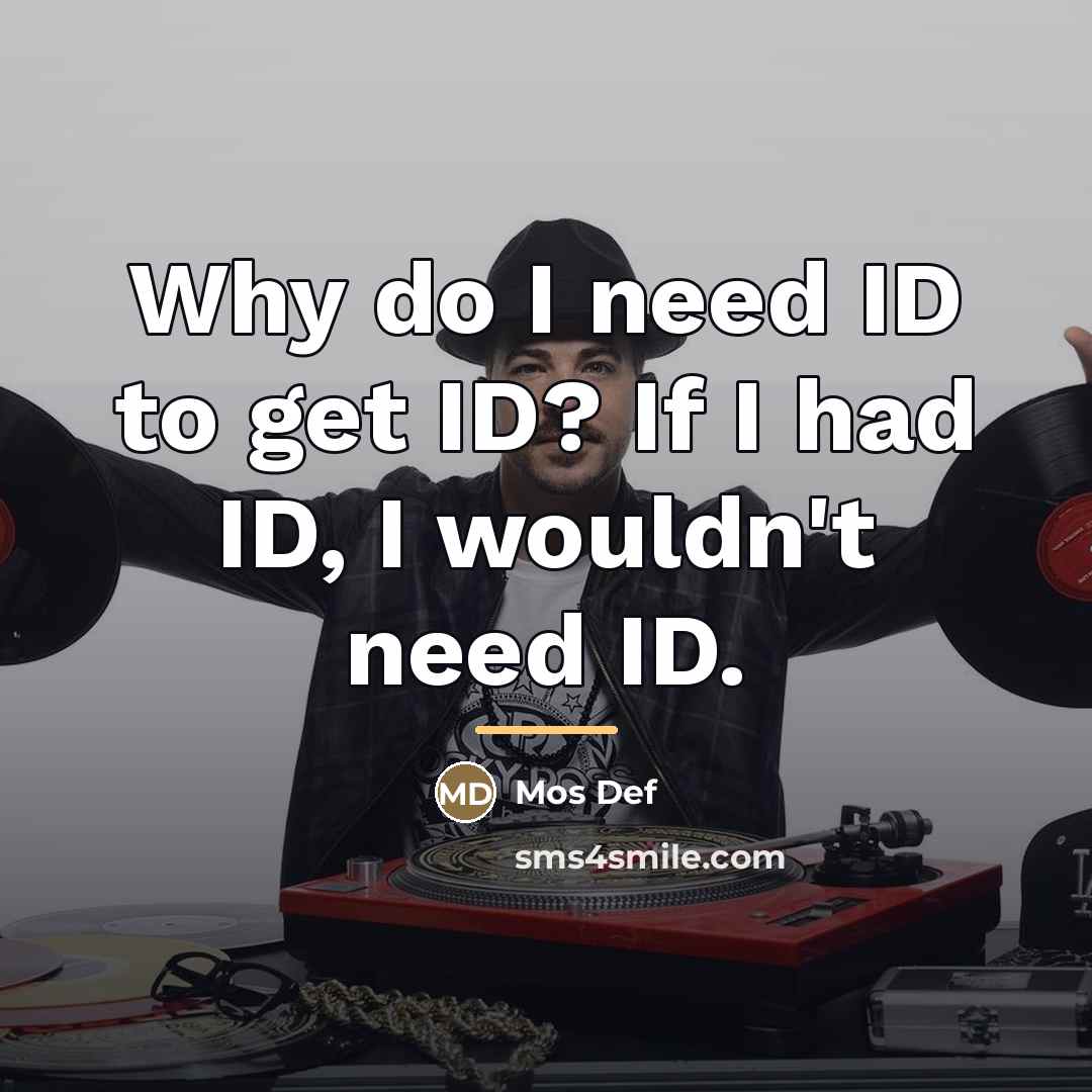 “Why do I need ID to get ID? If I…” quote by Mos Def