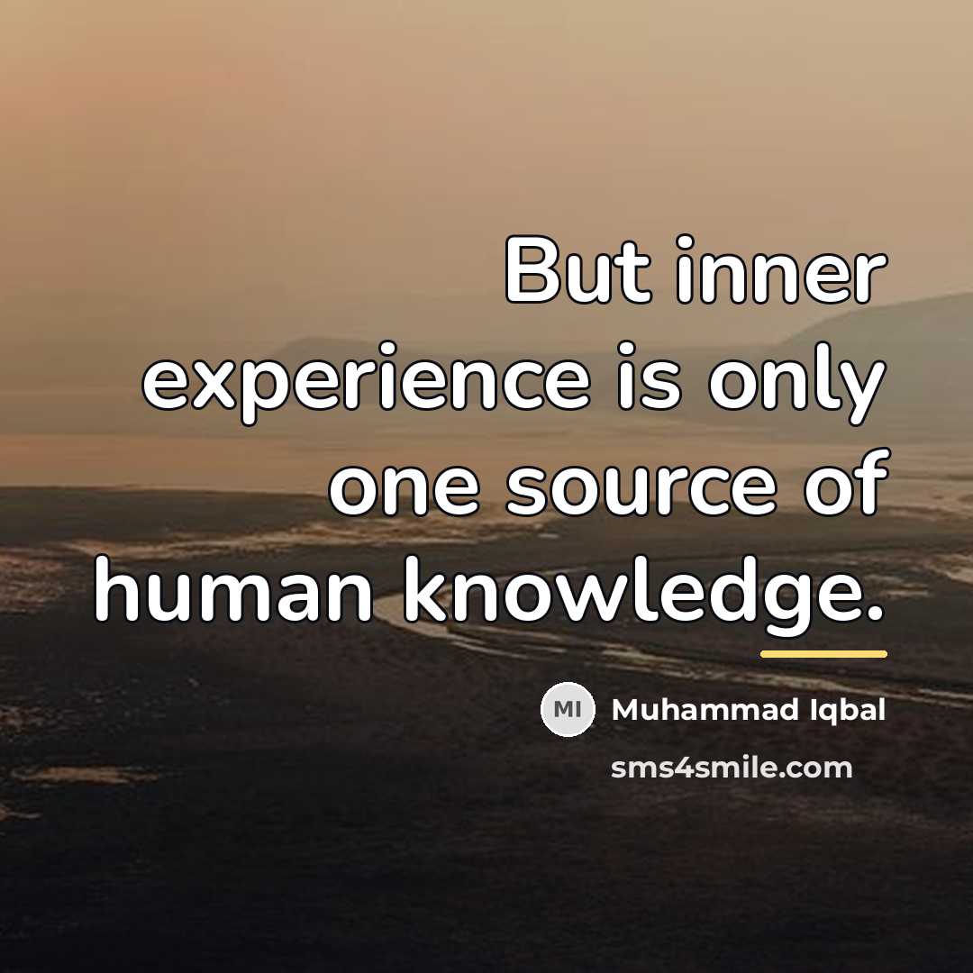 “But inner experience is only one source of human knowledge.…” quote by Muhammad Iqbal