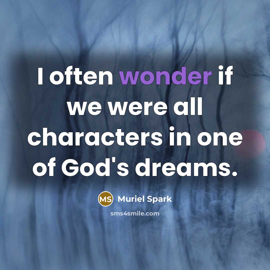 “I often wonder if we were all characters in one…” quote by Muriel Spark
