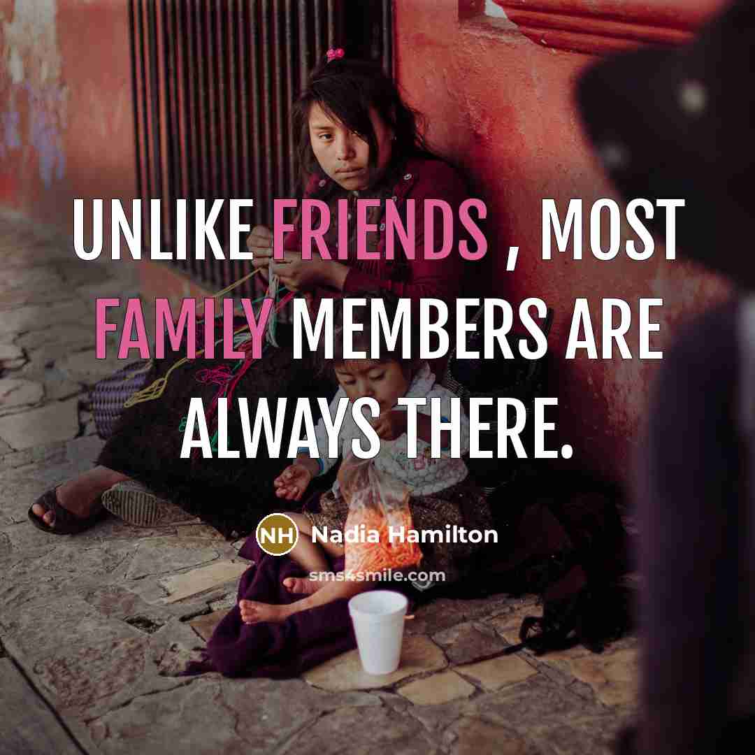 “Unlike friends , most family members are always there.” quote by Nadia Hamilton