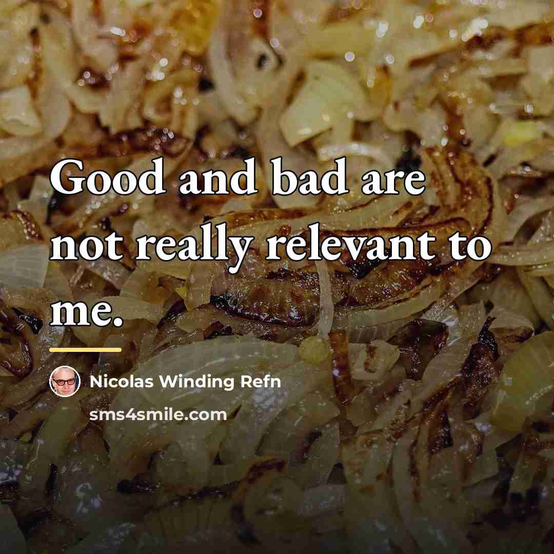 “Good and bad are not really relevant to me.…” quote by Nicolas Winding Refn
