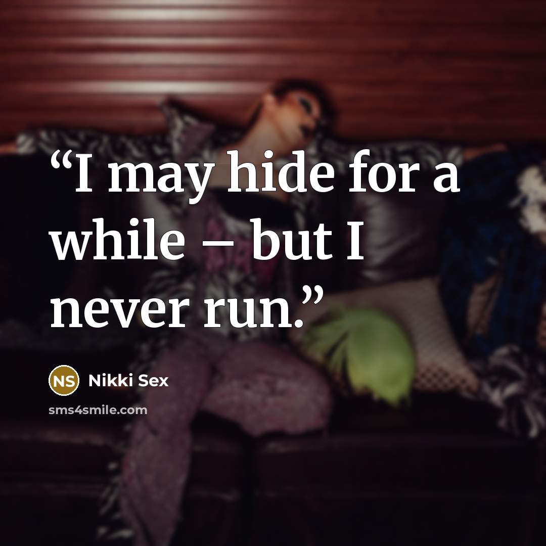 “I may hide for a while – but I never run.” quote by Nikki Sex