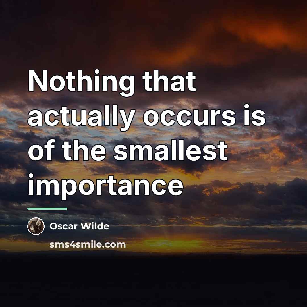 “Nothing that actually occurs is of the smallest importance…” quote by Oscar Wilde