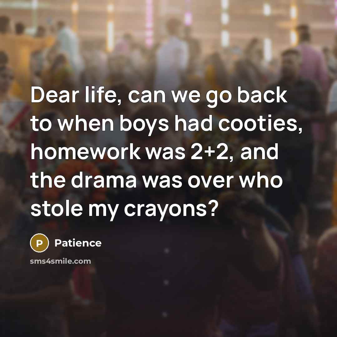 “Dear life, can we go back to when boys had…” quote by Patience