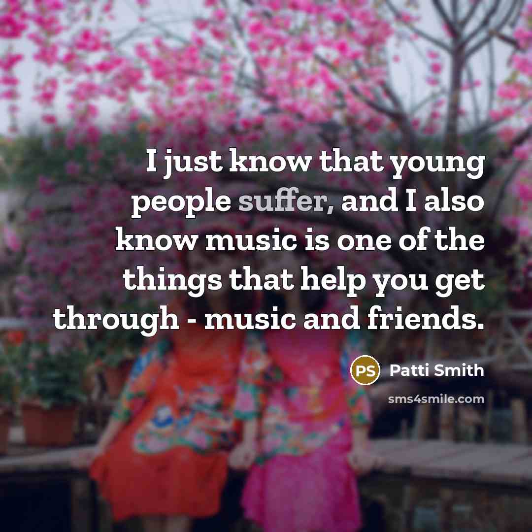 “I just know that young people suffer, and I also…” quote by Patti Smith