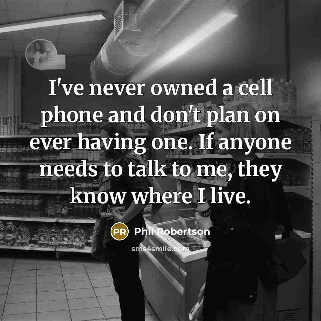 “I've never owned a cell phone and don't plan on…” quote by Phil Robertson