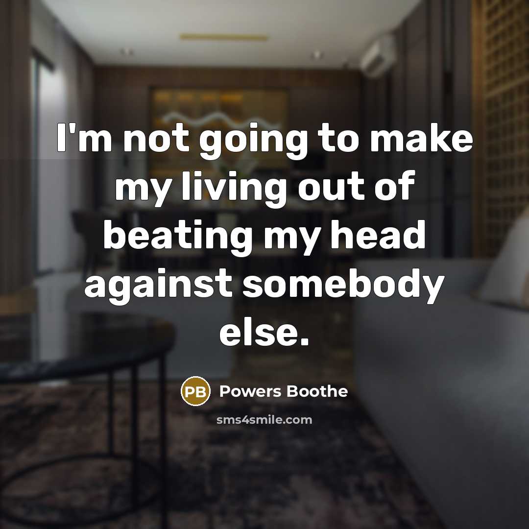 “I'm not going to make my living out of beating…” quote by Powers Boothe