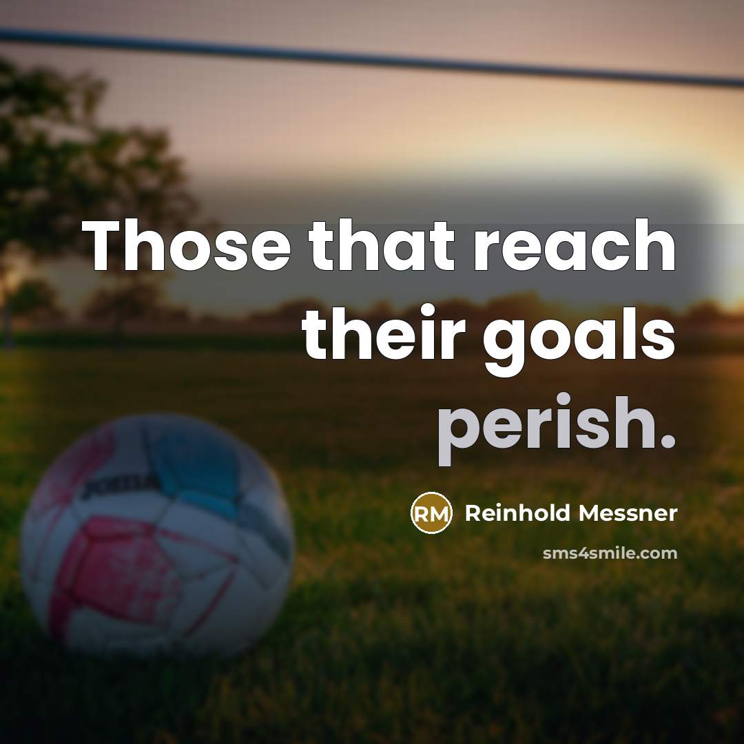 “Those that reach their goals perish.…” quote by Reinhold Messner