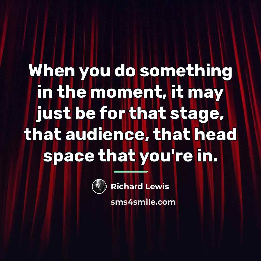 “When you do something in the moment, it may just…” quote by Richard Lewis