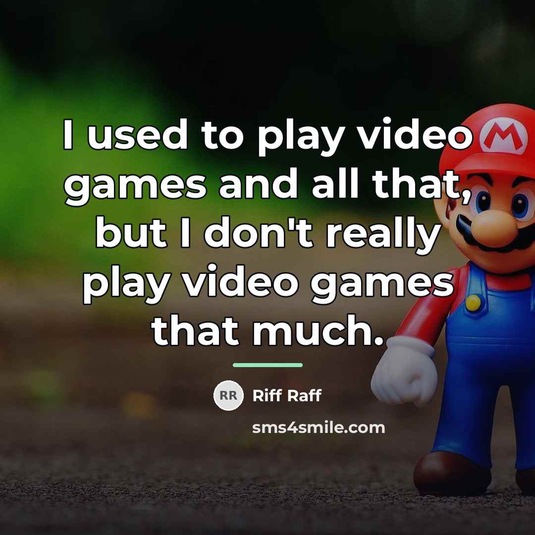 “I used to play video games and all that, but…” quote by Riff Raff