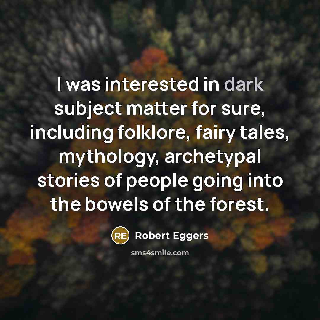 “I was interested in dark subject matter for sure, including…” quote by Robert Eggers