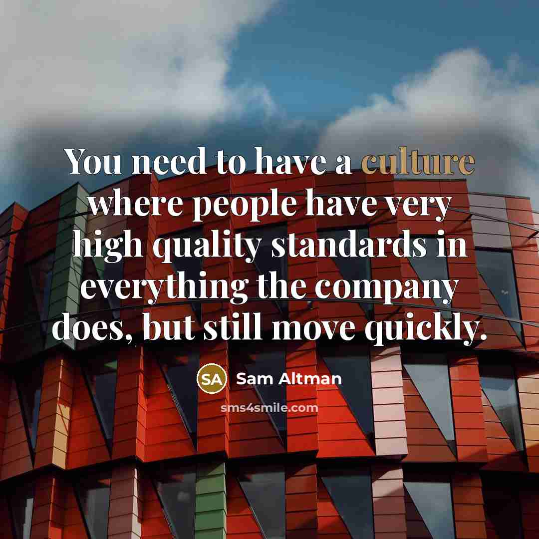 “You need to have a culture where people have very…” quote by Sam Altman