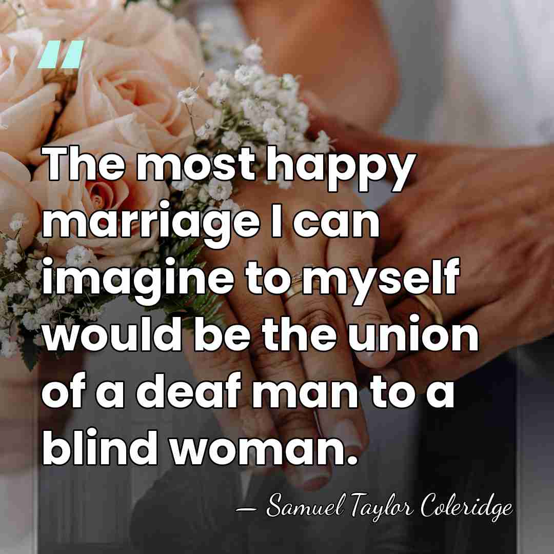 The most happy marriage I can imagine to myself would be the&hellip; - Samuel Taylor Coleridge