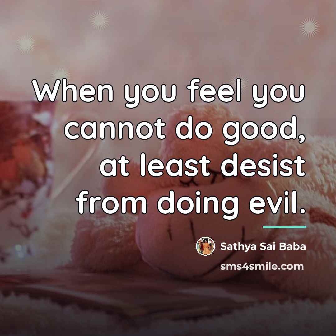 “When you feel you cannot do good, at least desist…” quote by Sathya Sai Baba