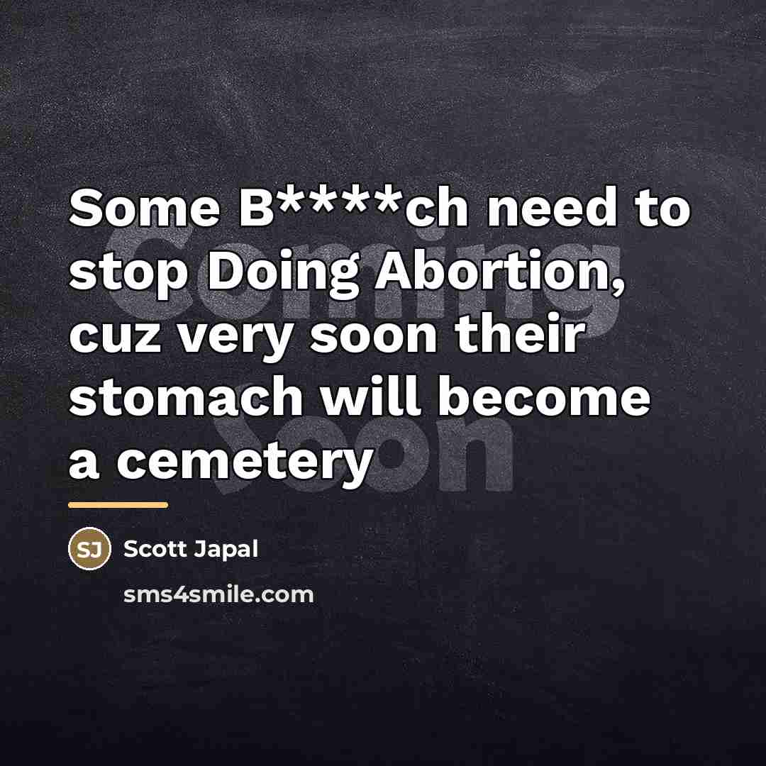 “Some B****ch need to stop Doing Abortion, cuz very soon…” quote by Scott Japal