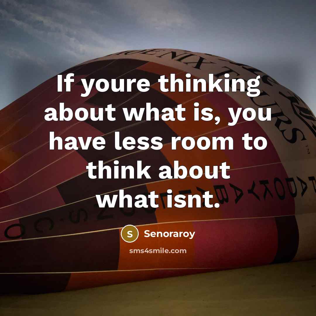 “If youre thinking about what is, you have less room…” quote by Senoraroy