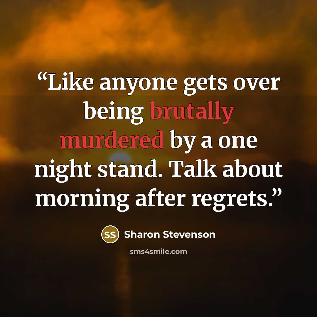 “Like anyone gets over being brutally murdered by a one night stand. Talk about morning after regrets.” quote by Sharon Stevenson