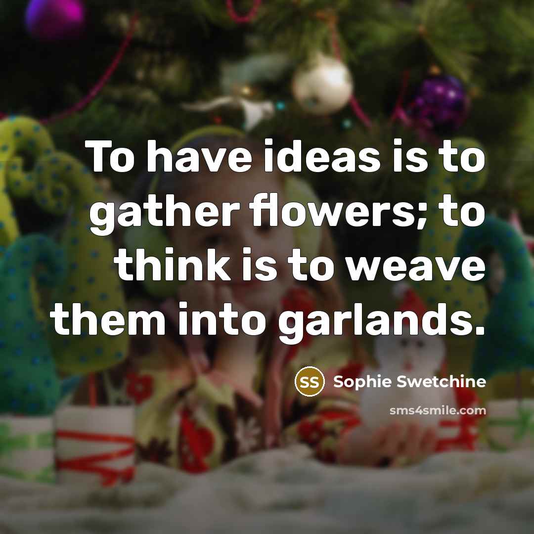 “To have ideas is to gather flowers; to think is…” quote by Sophie Swetchine