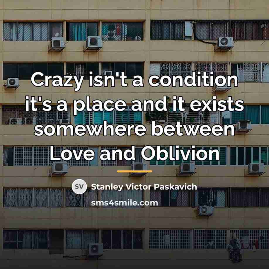 “Crazy isn't a condition it's a place and it exists…” quote by Stanley Victor Paskavich
