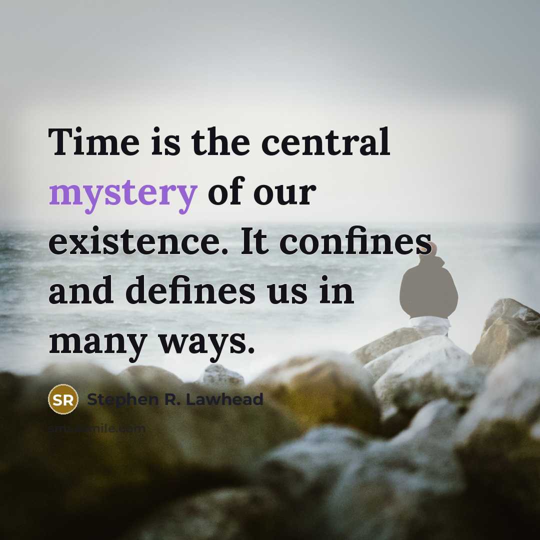 “Time is the central mystery of our existence. It confines…” quote by Stephen R. Lawhead