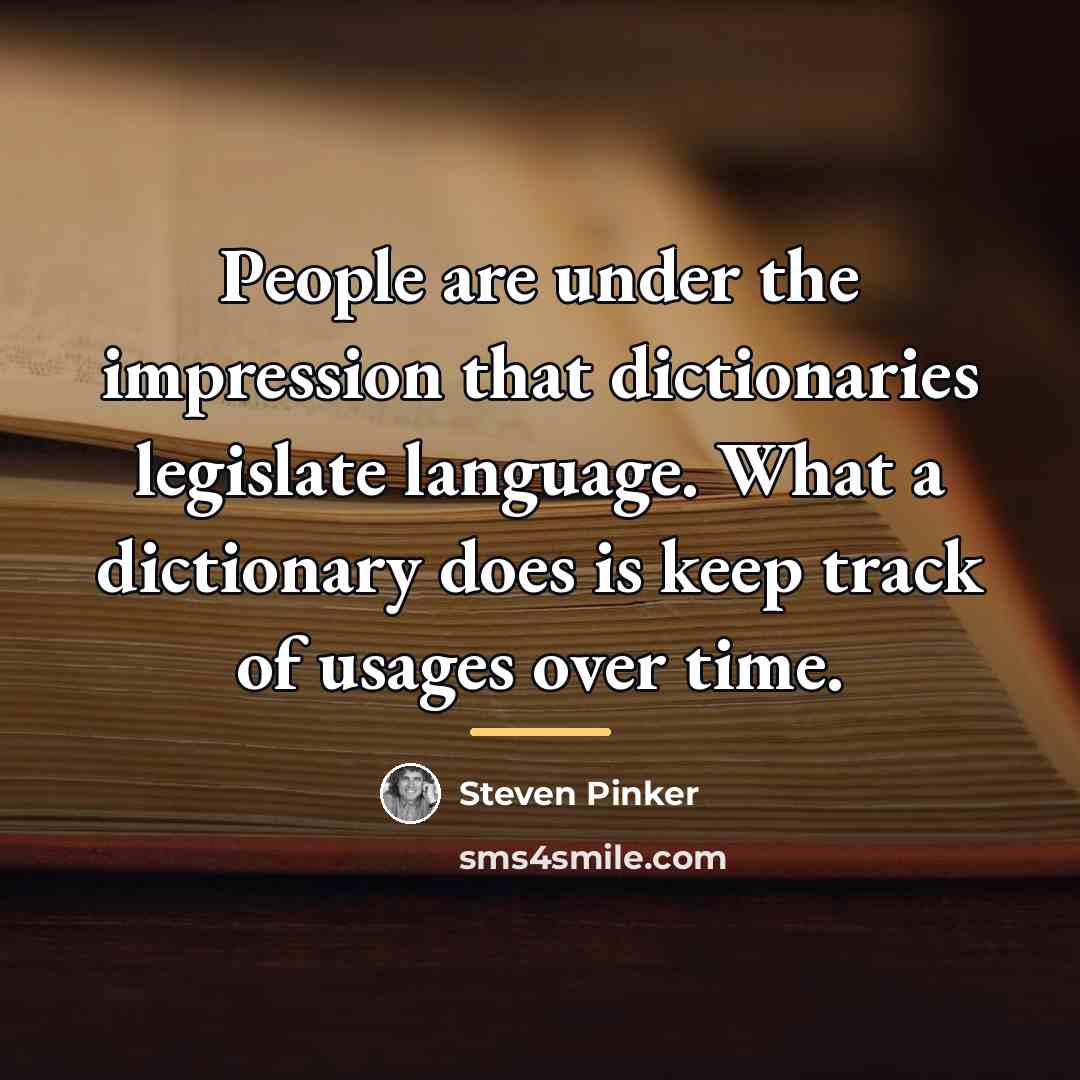 “People are under the impression that dictionaries legislate language. What…” quote by Steven Pinker