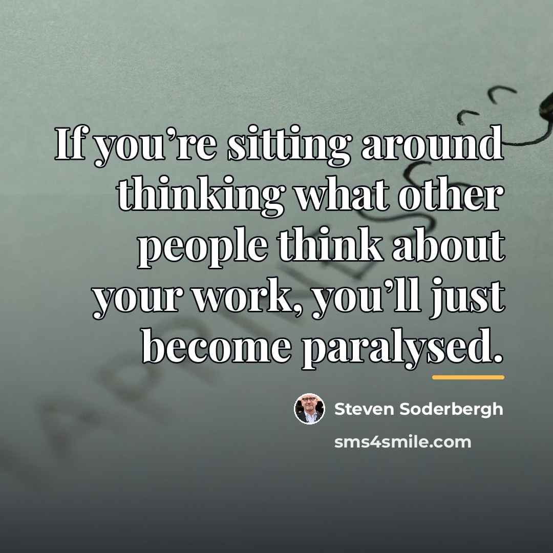 “If you’re sitting around thinking what other people think about…” quote by Steven Soderbergh