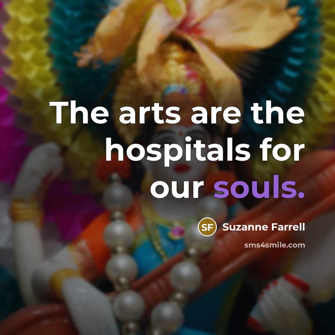 “The arts are the hospitals for our souls.…” quote by Suzanne Farrell