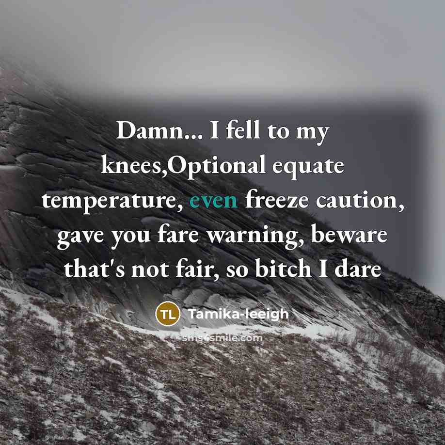 “Damn... I fell to my knees,Optional equate temperature, even freeze…” quote by Tamika-leeigh