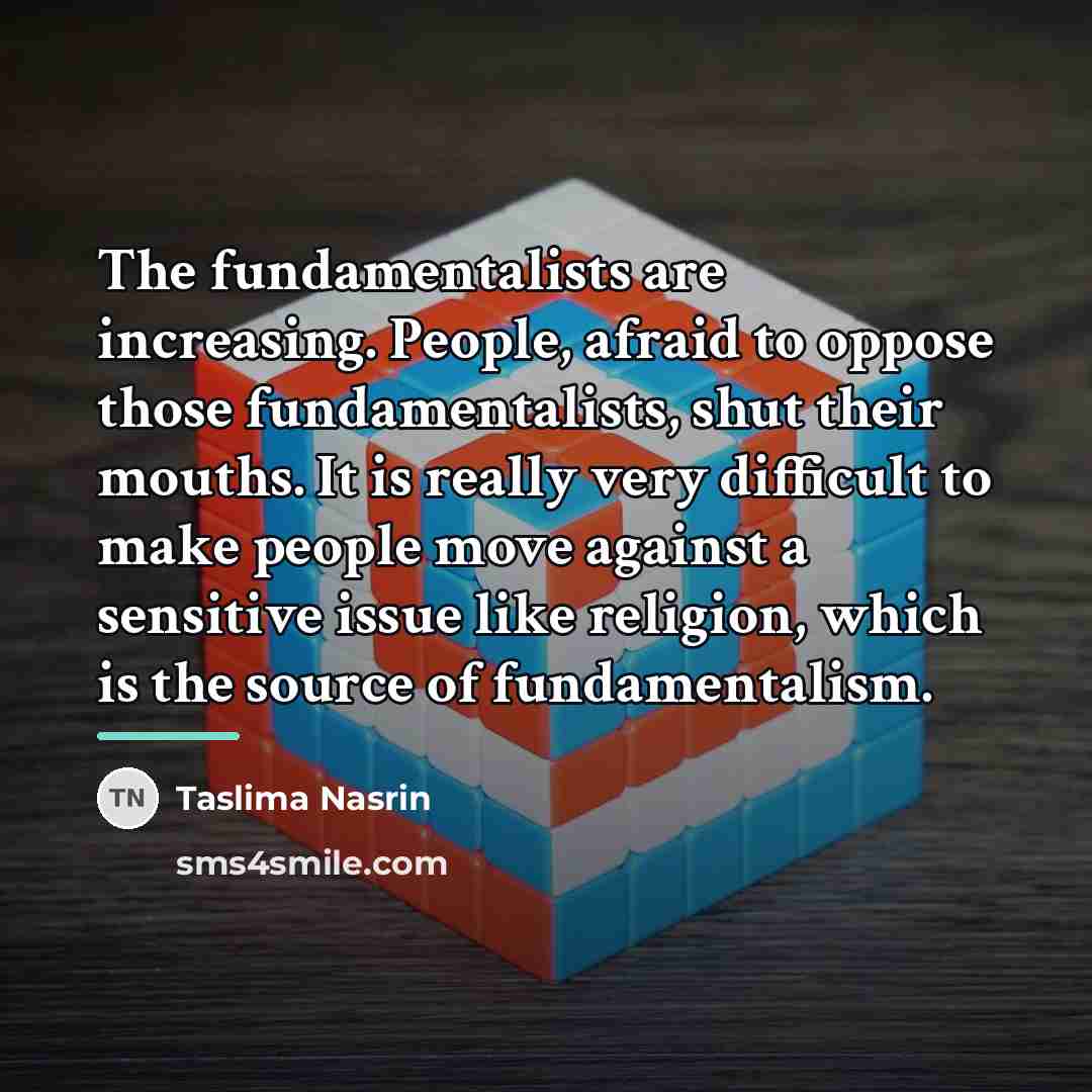 “The fundamentalists are increasing. People, afraid to oppose those fundamentalists,…” quote by Taslima Nasrin