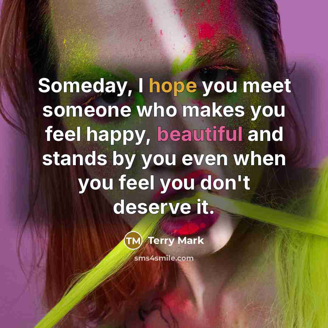 “Someday, I hope you meet someone who makes you feel…” quote by Terry Mark
