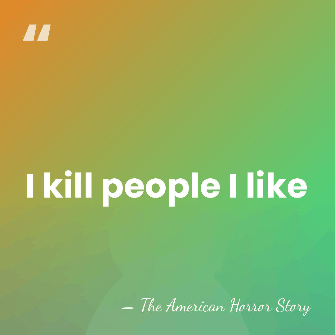 I kill people I like - The American Horror Story