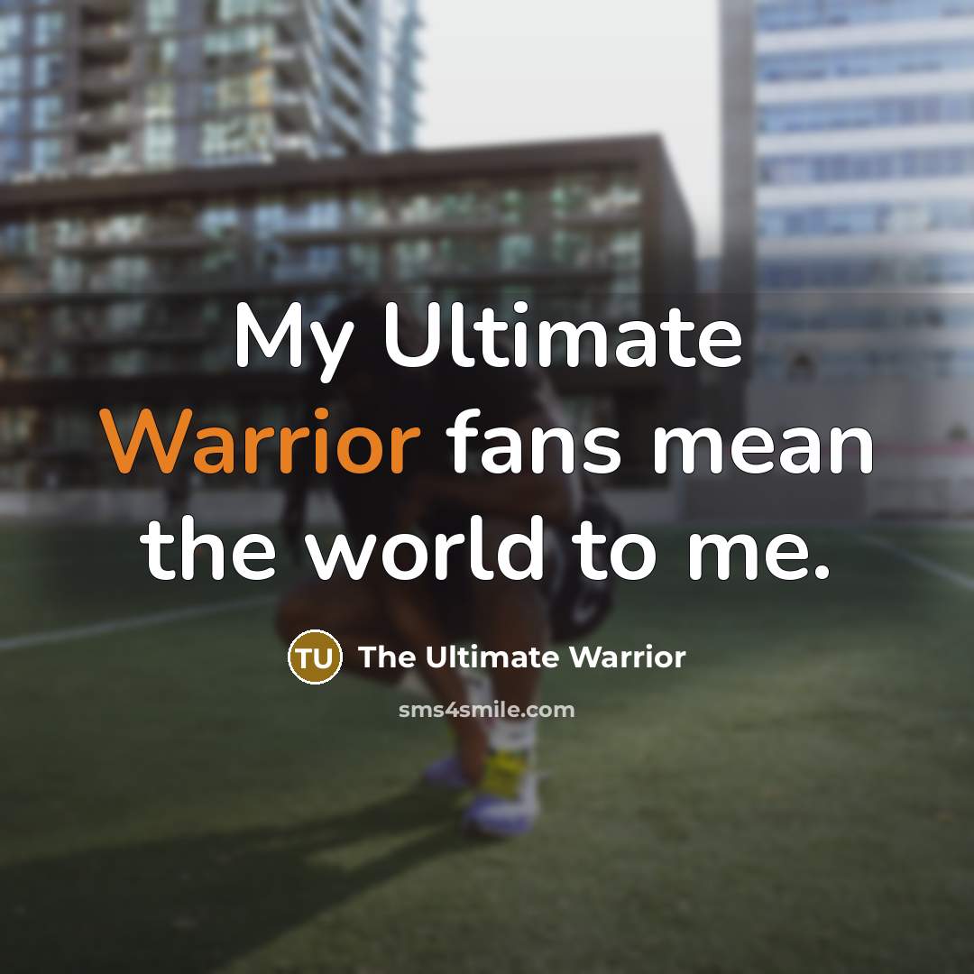 “My Ultimate Warrior fans mean the world to me.…” quote by The Ultimate Warrior