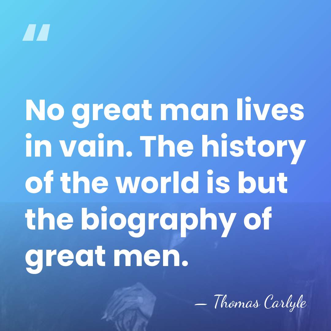 No great man lives in vain. The history of the world is&hellip; - Thomas Carlyle