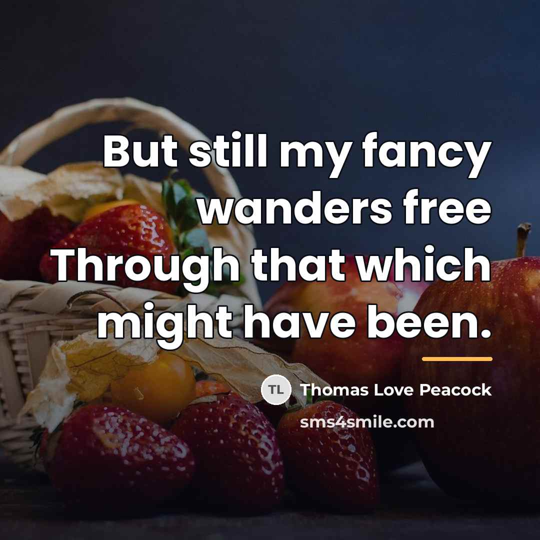 “But still my fancy wanders free Through that which might…” quote by Thomas Love Peacock