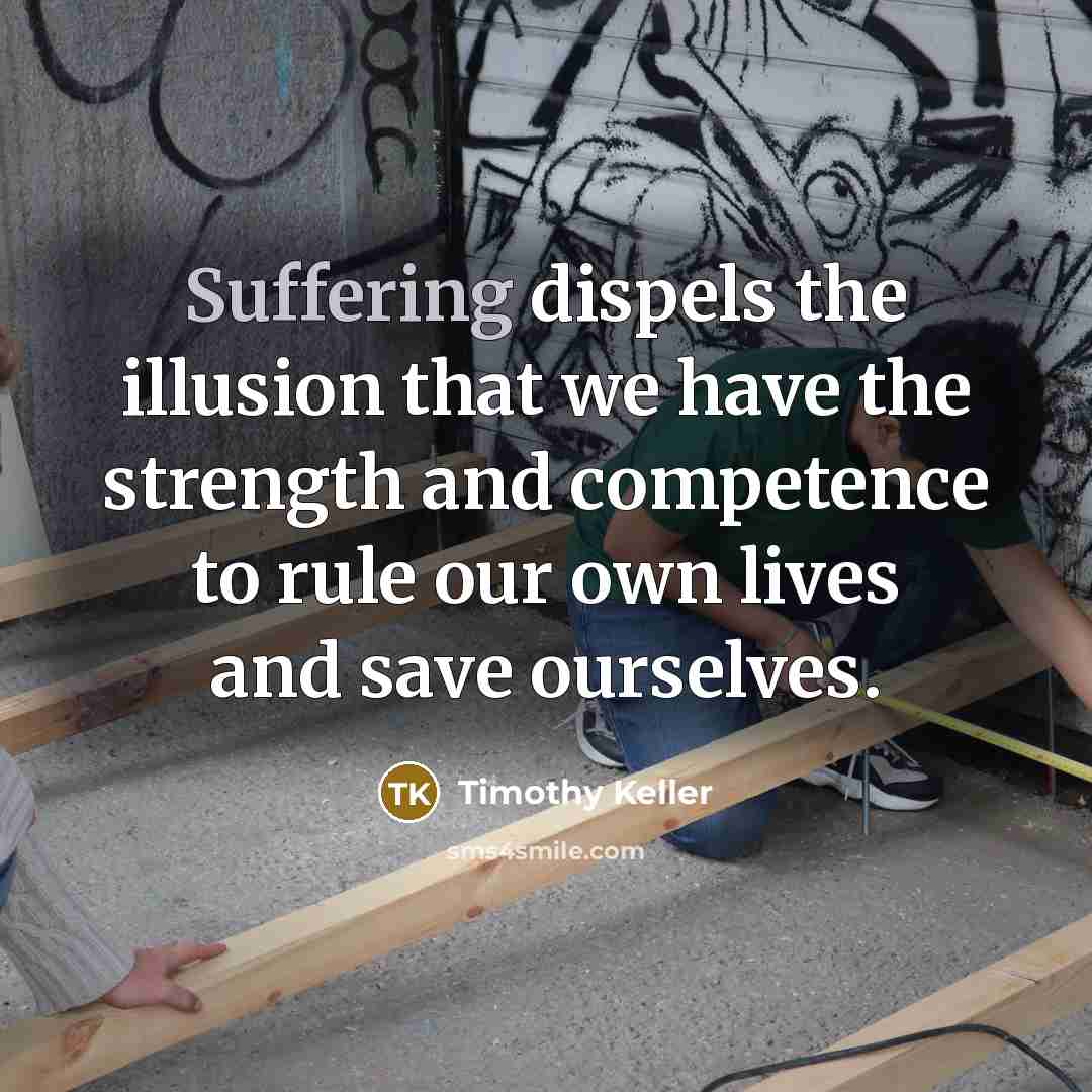 “Suffering dispels the illusion that we have the strength and…” quote by Timothy Keller