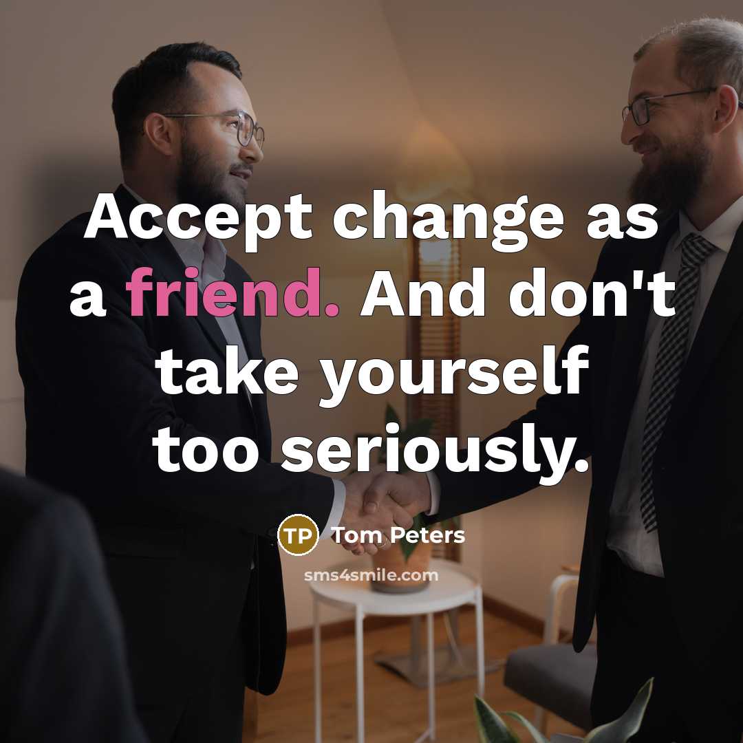 “Accept change as a friend. And don't take yourself too…” quote by Tom Peters