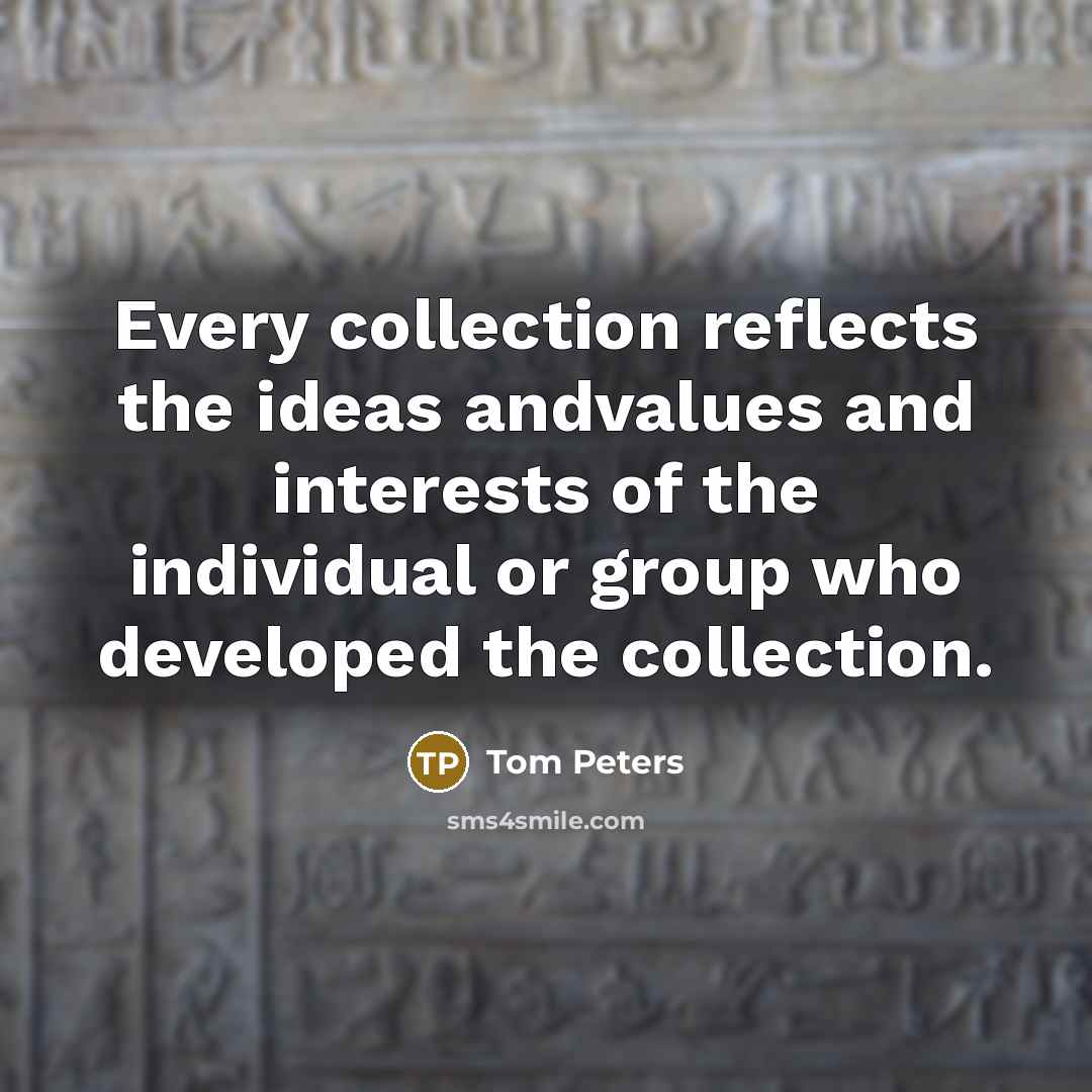 “Every collection reflects the ideas andvalues and interests of the…” quote by Tom Peters