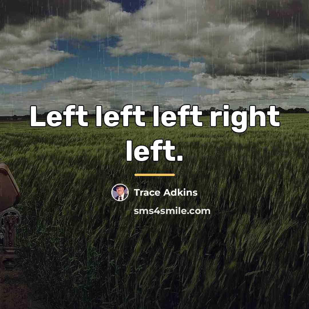 “Left left left right left.…” quote by Trace Adkins