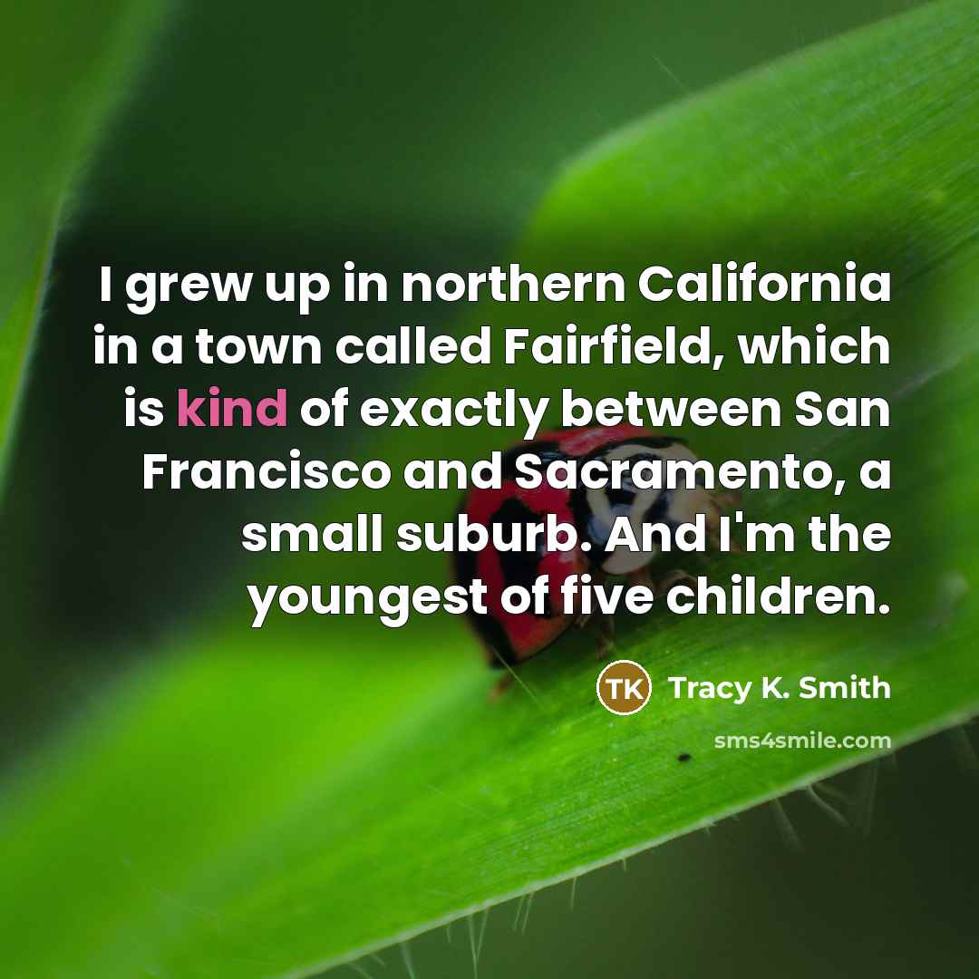 “I grew up in northern California in a town called…” quote by Tracy K. Smith
