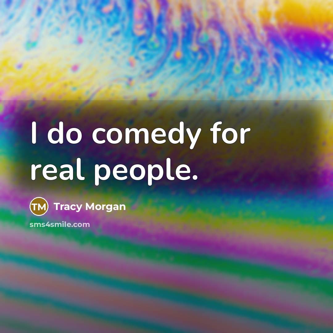 “I do comedy for real people.…” quote by Tracy Morgan