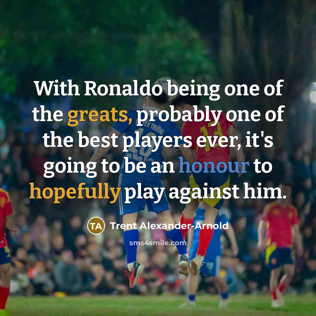 “With Ronaldo being one of the greats, probably one of…” quote by Trent Alexander-Arnold