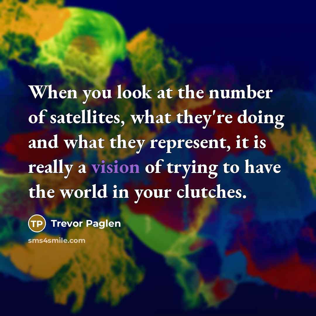 “When you look at the number of satellites, what they're…” quote by Trevor Paglen