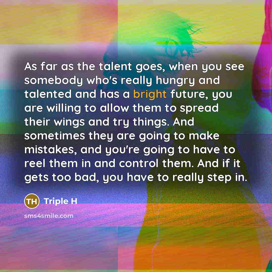“As far as the talent goes, when you see somebody…” quote by Triple H