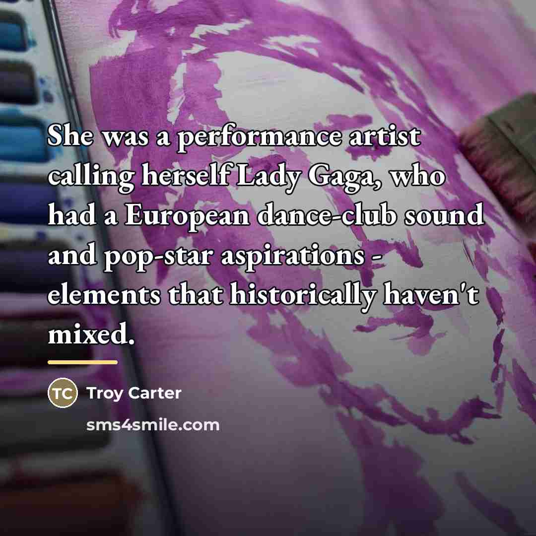 “She was a performance artist calling herself Lady Gaga, who…” quote by Troy Carter