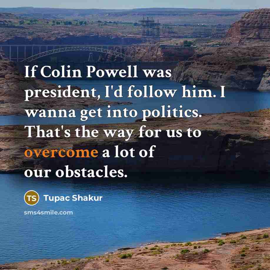 “If Colin Powell was president, I'd follow him. I wanna…” quote by Tupac Shakur