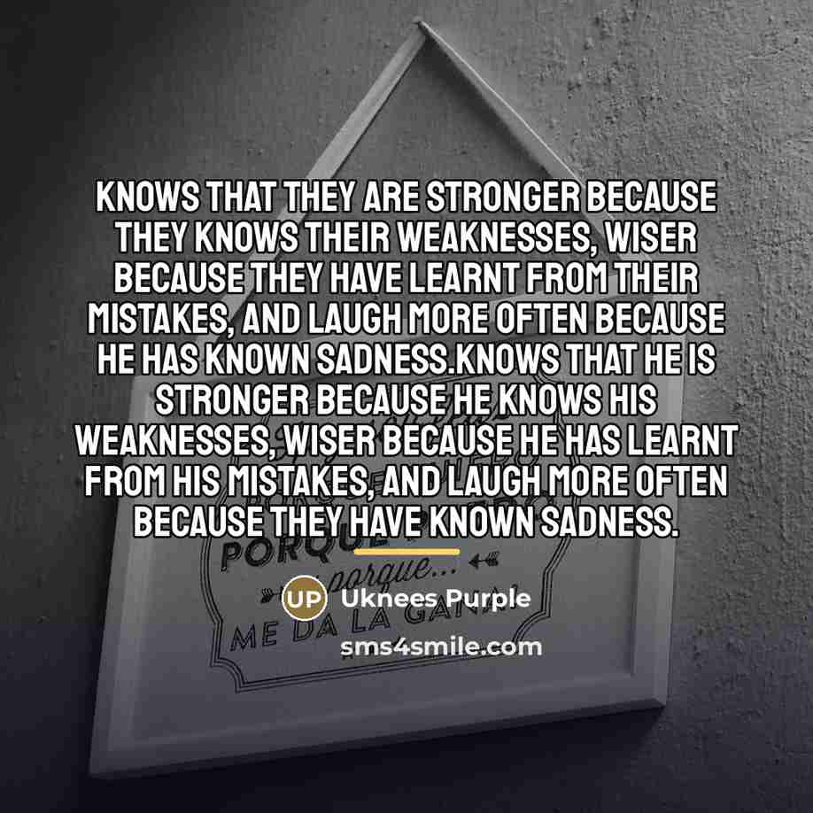 “Knows that they are stronger because they knows their weaknesses,…” quote by Uknees Purple