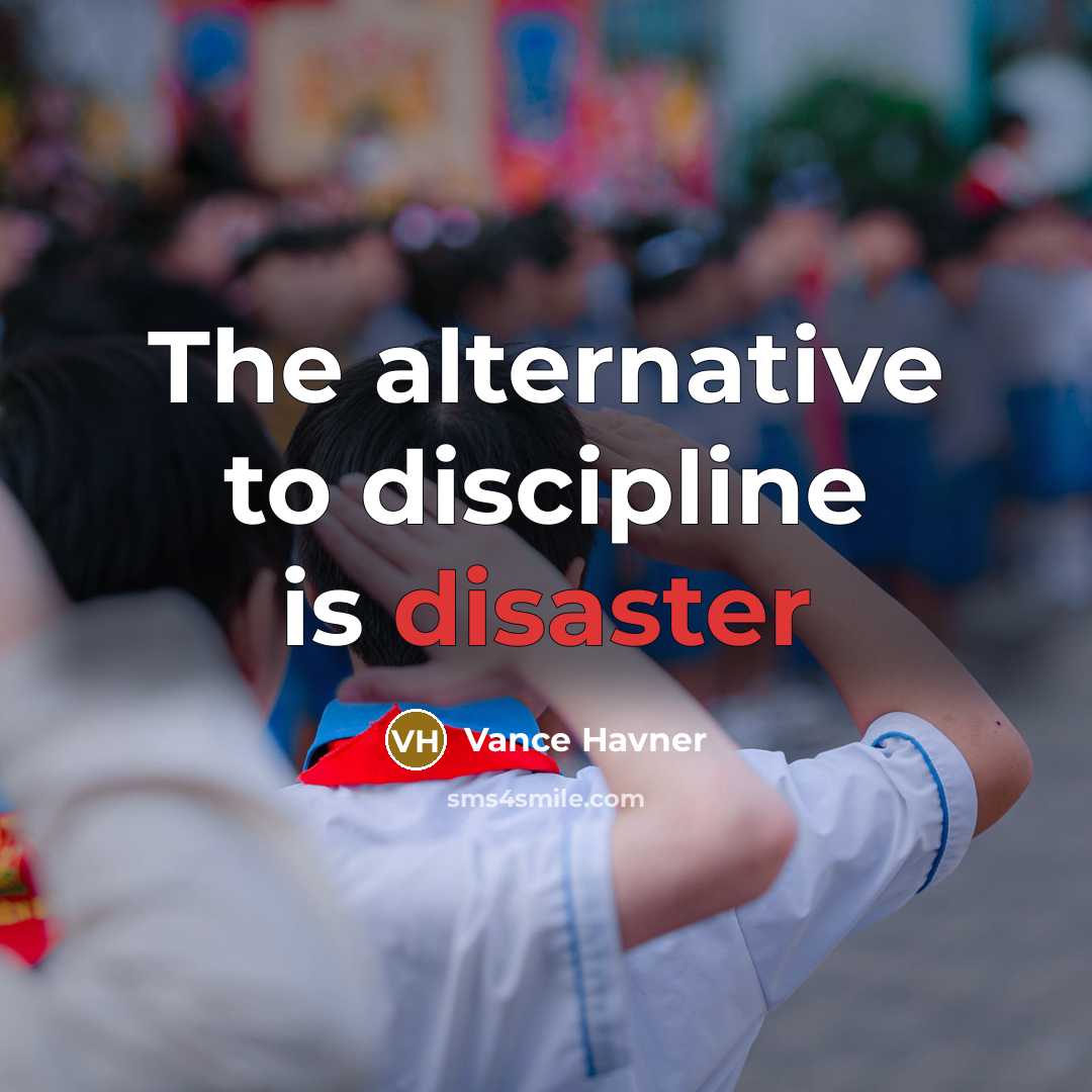 “The alternative to discipline is disaster…” quote by Vance Havner