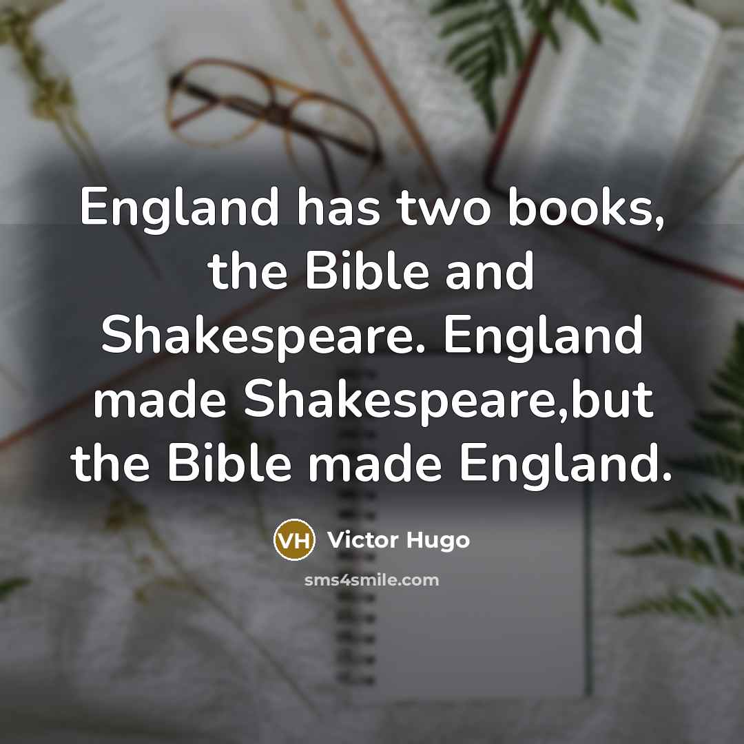 “England has two books, the Bible and Shakespeare. England made…” quote by Victor Hugo